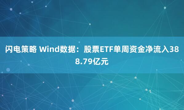 闪电策略 Wind数据：股票ETF单周资金净流入388.79亿元